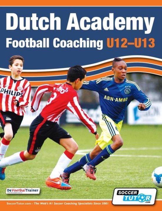 Dutch Academy Football Coaching (U12-13) - Technical and Tactical Practices from Top Dutch Coaches