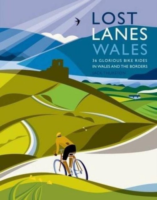 Lost Lanes Wales : 36 Glorious Bike Rides in Wales and the Borders