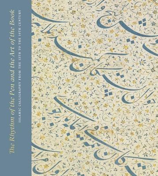 The Rhythm of the Pen and the Art of the Book: Islamic Calligraphy from the 13th to the 19th Century