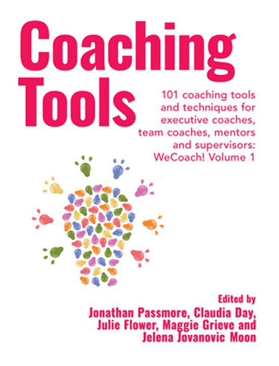 Coaching Tools: 101 coaching tools and techniques for executive coaches, team coaches, mentors and supervisors