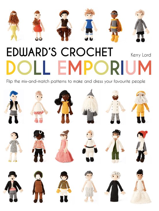 Edward's Crochet Doll Emporium: Flip the mix-and-match patterns to make and dress your favourite people