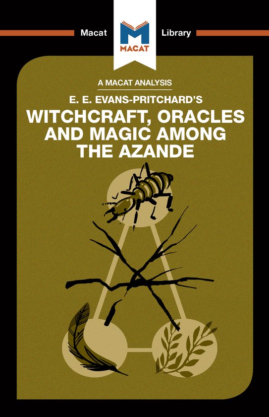 The Macat Library-An Analysis of E.E. Evans-Pritchard's Witchcraft, Oracles and Magic Among the Azande