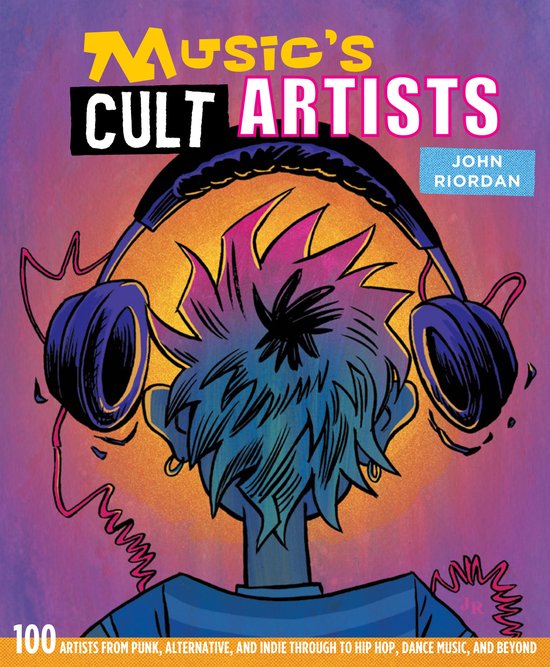 Music's Cult Artists: 100 Artists from Punk, Alternative, and Indie Through to Hip-Hop, Dance Music, and Beyond