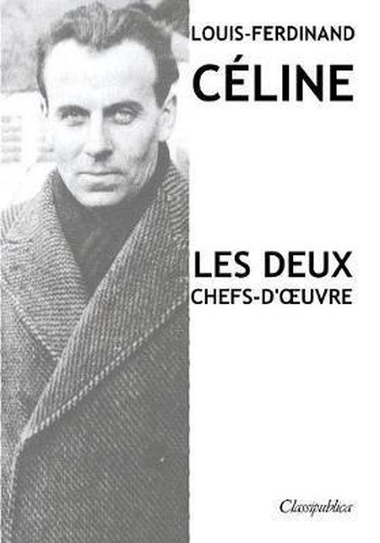 Classipublica- Louis-Ferdinand Céline - Les deux chefs-d'oeuvre