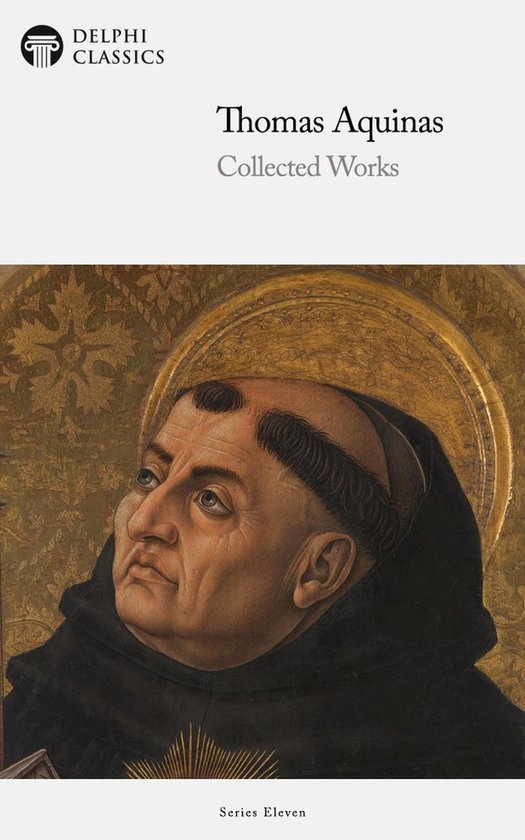 Delphi Series Eleven 6 - Delphi Collected Works of Thomas Aquinas (Illustrated)