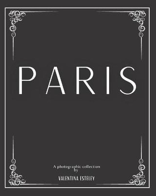 Paris: A Photographic Collection By Valentina Esteley: A Stylish Decorative Coffee Table Book