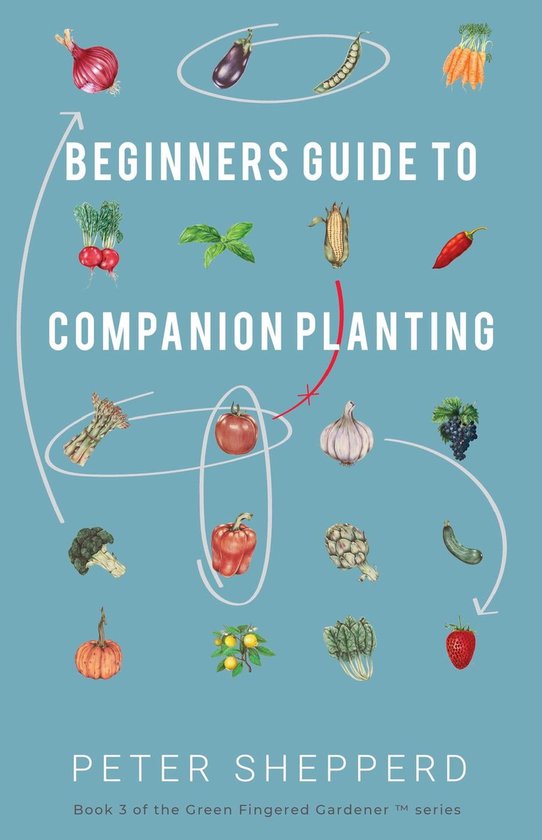 The Green Fingered Gardener 3 - Beginners Guide to Companion Planting: Gardening Methods using Plant Partners to Grow Organic Vegetables