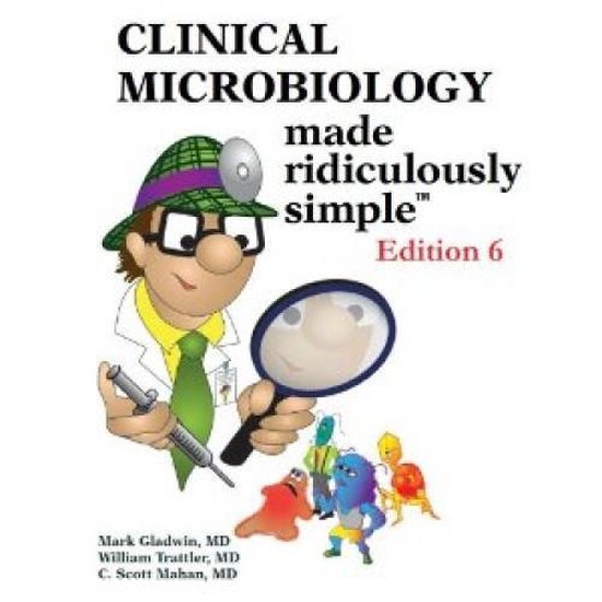 Clinical Microbiology Made Ridiculously Simple