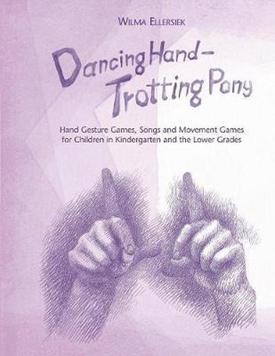 Dancing Hand, Trotting Pony: Hand Gesture Games, Songs and Movement Games for Children in Kindergarten and the Lower Grades