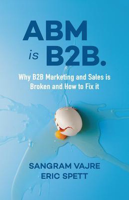 ABM Is B2B.: Why B2B Marketing and Sales Is Broken and How to Fix It