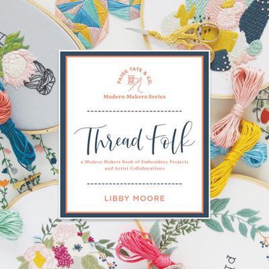 Thread Folk: A Modern Makers Book of Embroidery Projects and Artist Collaborations