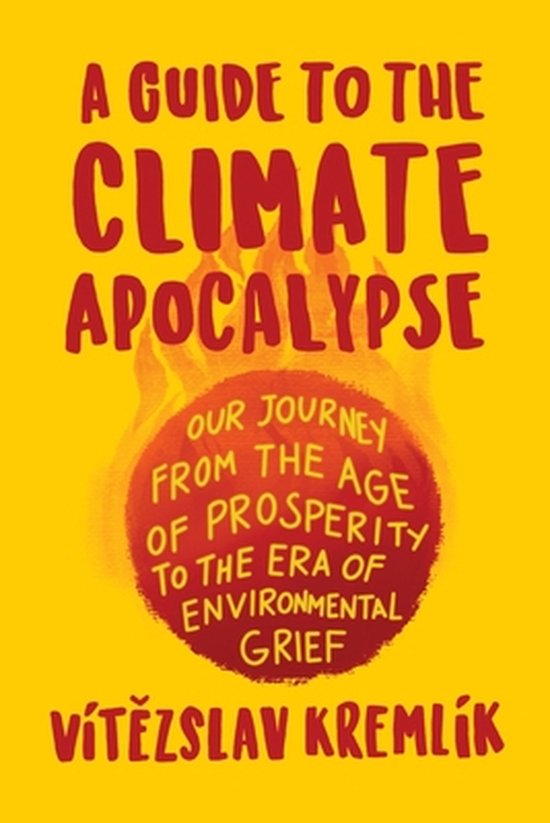 A Guide to the Climate Apocalypse: Our Journey from the Age of Prosperity to the Era of Environmental Grief