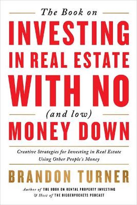 The Book on Investing in Real Estate with No (and Low) Money Down: Creative Strategies for Investing in Real Estate Using Other People's Money