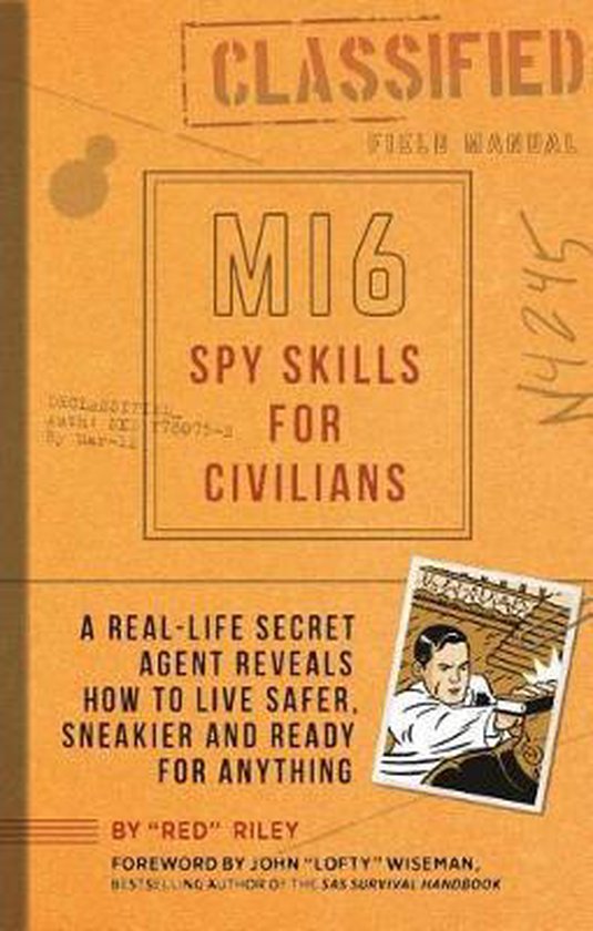 Mi6 Spy Skills for Civilians: A Former British Agent Reveals How to Live Like a Spy - Smarter, Sneakier and Ready for Anything