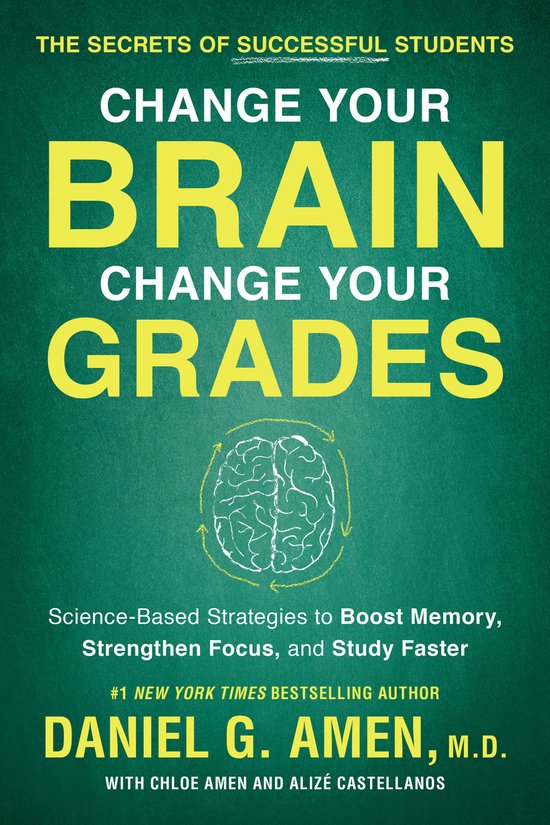 Change Your Brain, Change Your Grades: The Secrets of Successful Students: Science-Based Strategies to Boost Memory, Strengthen Focus, and Study Faste