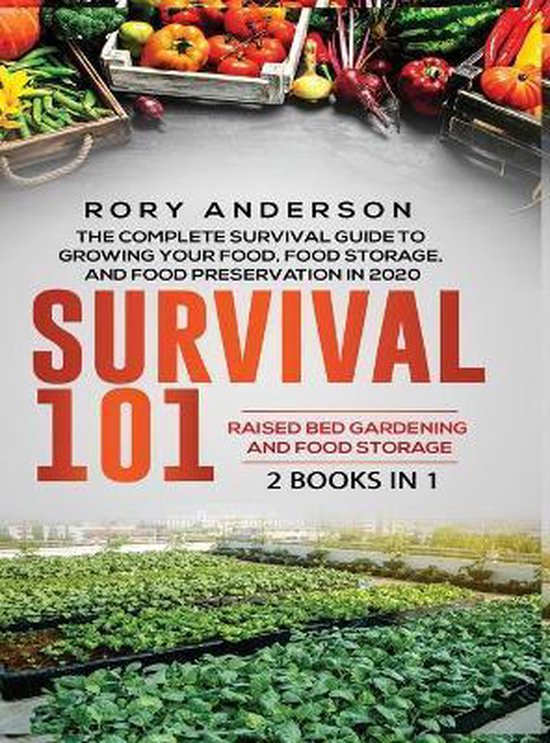 Survival 101 Raised Bed Gardening AND Food Storage: The Complete Survival Guide To Growing Your Own Food, Food Storage And Food Preservation in 2020