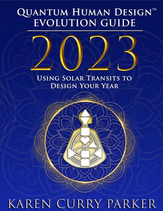 Using Solar Transits to Design Your Year- 2023 Quantum Human Design(tm) Evolution Guide