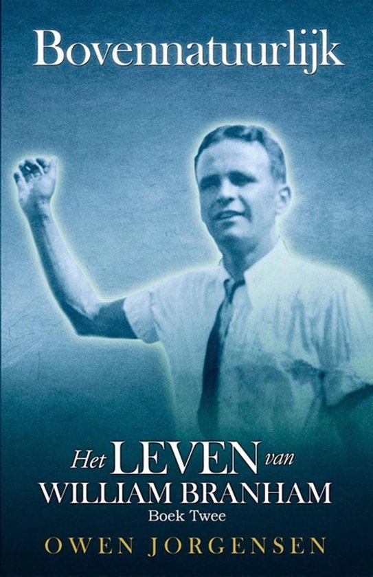 Bovennatuurlijk: Het Leven Van William Branham 2 - Boek Twee - Bovennatuurlijk: Het Leven Van William Branham