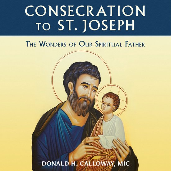 Consecration to St. Joseph: The Wonders of Our Spiritual Father