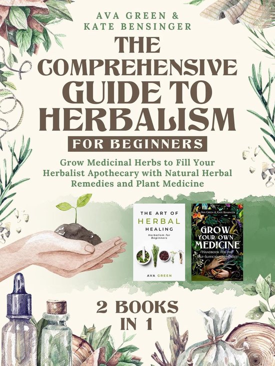 Herbology for Beginners - The Comprehensive Guide to Herbalism for Beginners: (2 Books in 1) Grow Medicinal Herbs to Fill Your Herbalist Apothecary with Natural Herbal Remedies and Plant Medicine