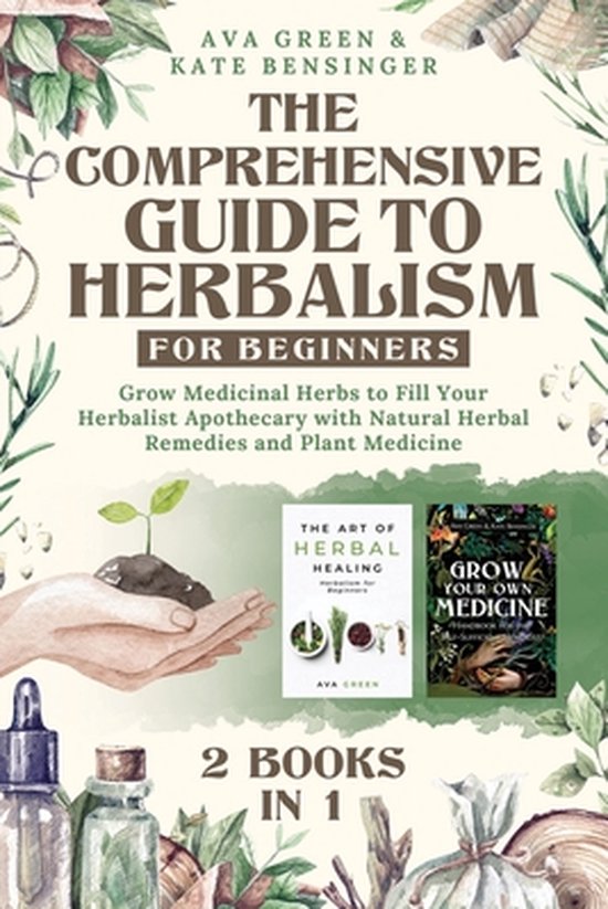 The Comprehensive Guide to Herbalism for Beginners: (2 Books in 1) Grow Medicinal Herbs to Fill Your Herbalist Apothecary with Natural Herbal Remedies