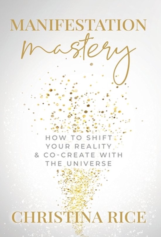 Manifestation Mastery: How to Shift Your Reality & Co-Create with the Universe﻿