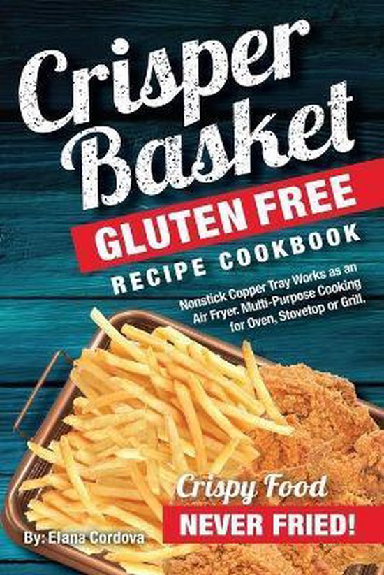 Crispy Healthy Cooking- Crisper Basket(R) Gluten Free Recipe Cookbook