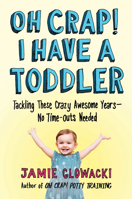 Oh Crap! I Have a Toddler, Volume 2: Tackling These Crazy Awesome Years--No Time-Outs Needed