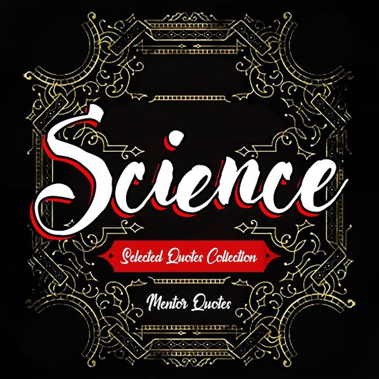 SCIENCE: Selected Quotes Collection - Including Albert Einstein, Carl Sagan, Galileo Galilei, Neil deGrasse Tyson, Nikola Tesla, Richard Feynman, Stephen Hawking, Thomas Edison and many more!