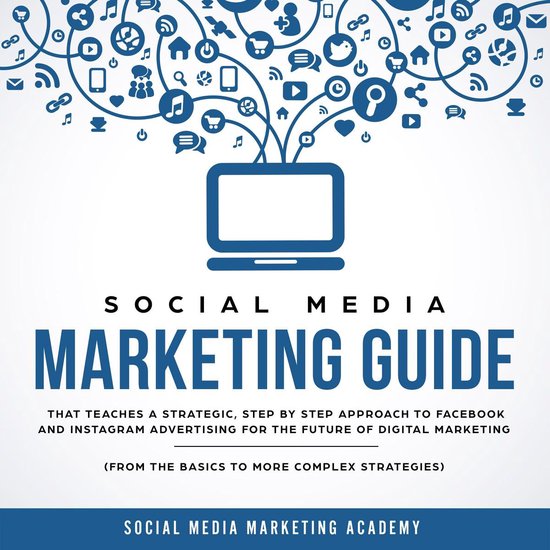 Social Media Marketing Guide that teaches a Strategic, Step by Step Approach to Facebook and Instagram Advertising for the Future of Digital Marketing (from the Basics to more complex Strategies)