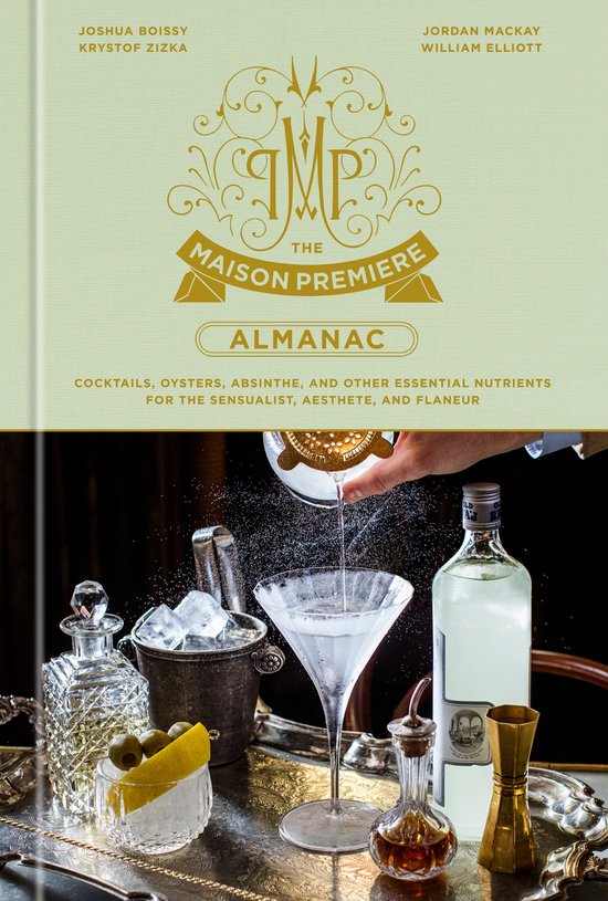 The Maison Premiere Almanac: Cocktails, Oysters, Absinthe, and Other Essential Nutrients for the Sensualist, Aesthete, and Flaneur