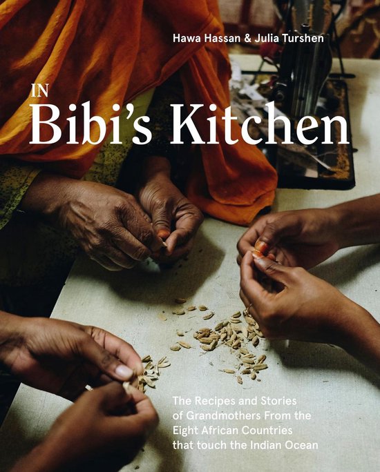 In Bibi's Kitchen: The Recipes and Stories of Grandmothers from the Eight African Countries That Touch the Indian Ocean [a Cookbook]