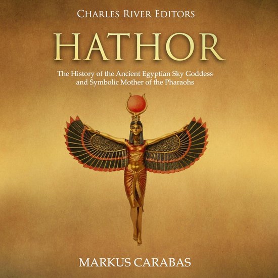 Hathor: The History of the Ancient Egyptian Sky Goddess and Symbolic Mother of the Pharaohs