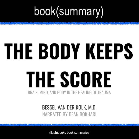 Body Keeps the Score by Bessel Van der Kolk, M.D., The - Book Summary