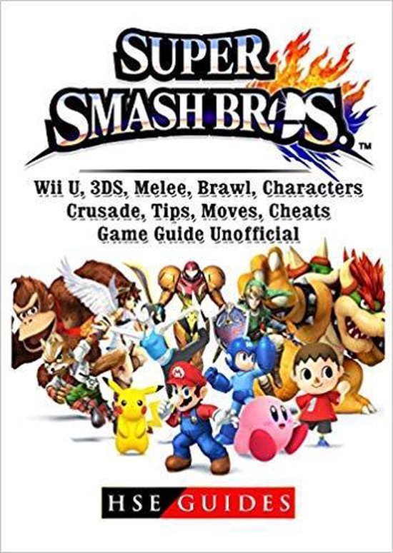 Super Smash Brothers, Wii U, 3ds, Melee, Brawl, Characters, Crusade, Tips, Moves, Cheats, Game Guide Unofficial