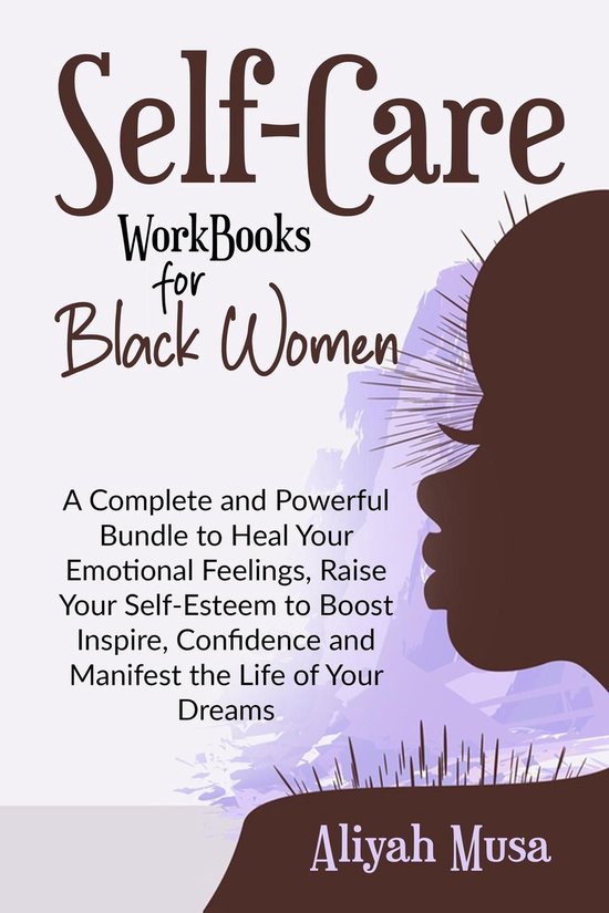 Black Lady Self-Care - Self-Care Work Books for Black Women: A Complete and Powerful Bundle to Heal Your Emotional Feelings, Raise Your Self-Esteem to Boost Inspire, Confidence and Manifest the Life of Your Dreams