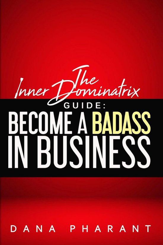 Inner Dominatrix Guide 1 - The Inner Dominatrix Guide: Become a Badass in Business