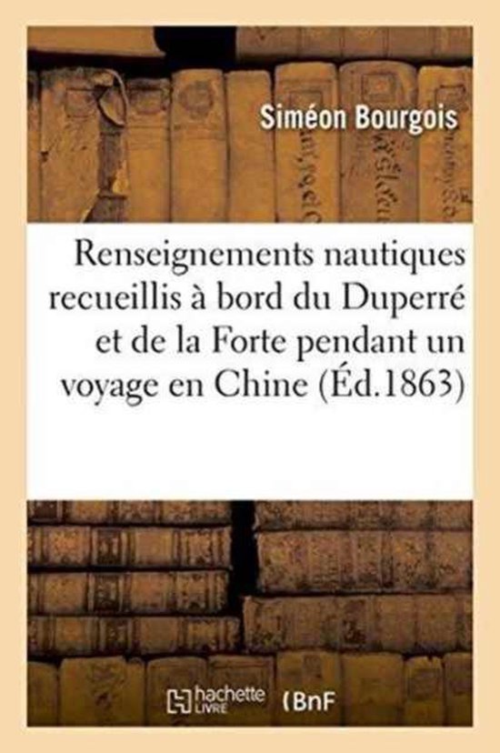 Renseignements Nautiques Recueillis a Bord Du Duperre Et de La Forte Pendant Un Voyage En Chine