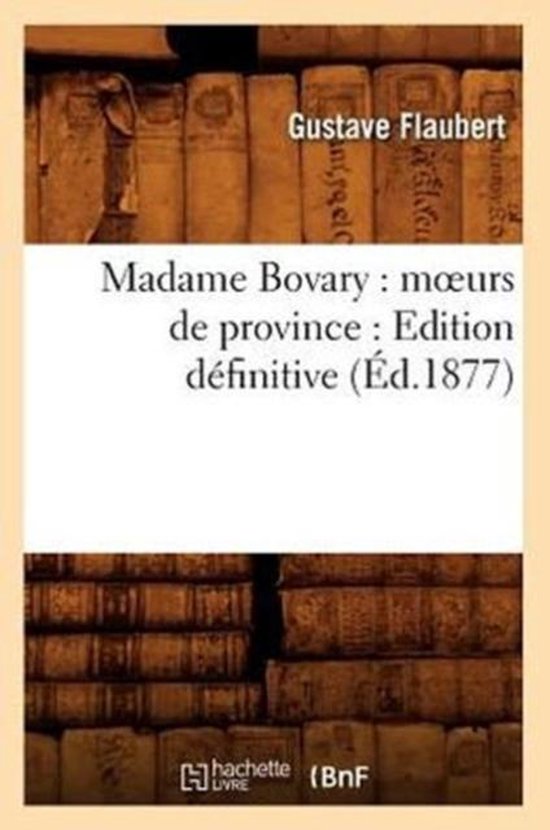 Litterature- Madame Bovary: Moeurs de Province: Edition Dfinitive (d.1877)