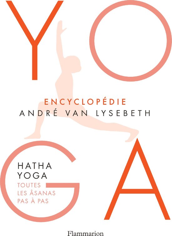 Encyclopédie Yoga. Hatha Yoga, toutes les âsanas pas à pas