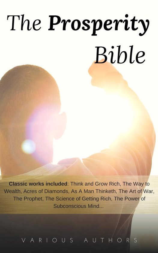 The Prosperity Bible: The Greatest Writings of All Time On The Secrets To Wealth And Prosperity