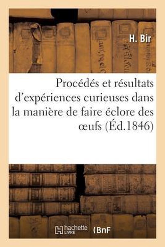 Procds Et Rsultats d'Expriences Curieuses Consistant Dans La Manire de Faire clore Des Oeufs