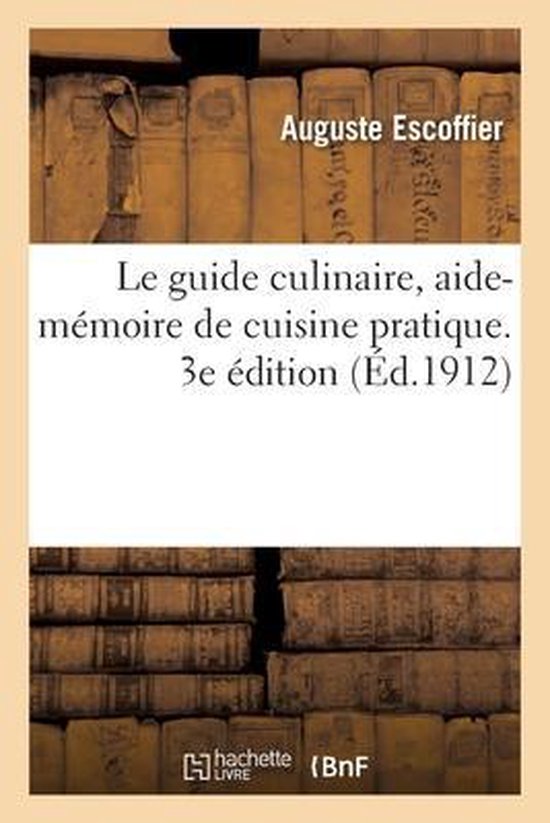 Le Guide Culinaire, Aide-Mémoire de Cuisine Pratique. 3e Édition