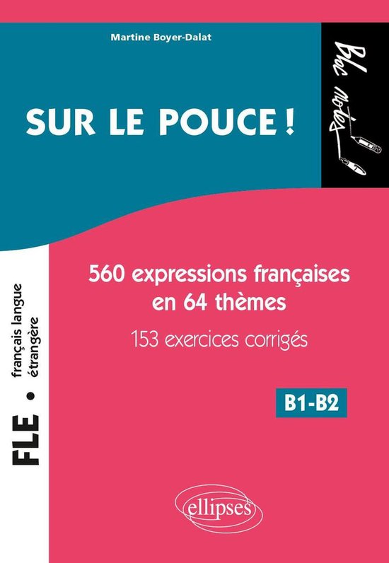 FLE (Français langue étrangère). Sur le pouce ! 560 Expressions françaises en 64 thèmes avec 153 exercices corrigés  B1-B2 (niveau 2)