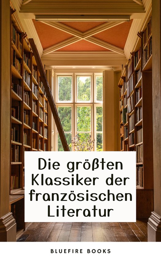 Die Meisterwerke der Französischen Literatur: Eine Sammlung Unvergesslicher Klassiker