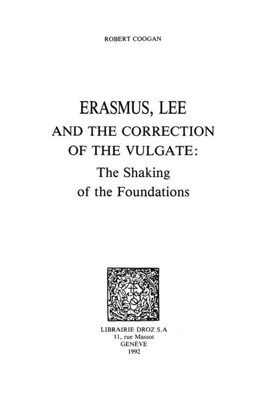 Travaux d'Humanisme et Renaissance - Erasmus, Lee and the Correction of the Vulgate : The Shaking of the Foundations