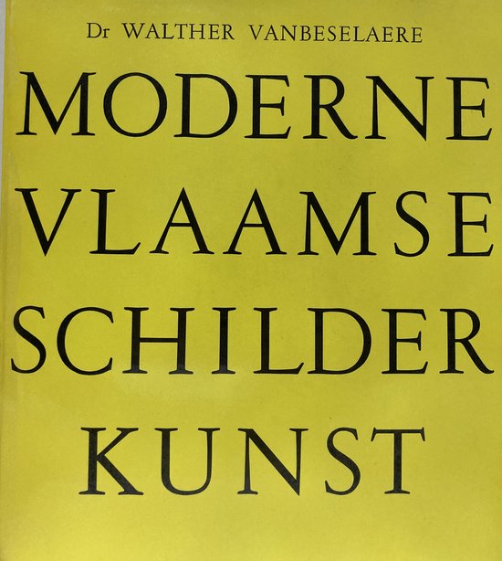 Moderne Vlaamse schilderkunst. Van 1850 tot 1950 van Leys tot Permeke.