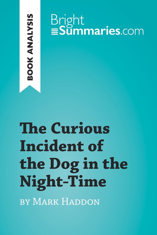 BrightSummaries.com - The Curious Incident of the Dog in the Night-Time by Mark Haddon (Book Analysis)