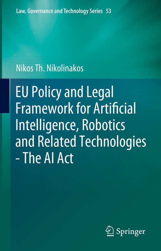 Law, Governance and Technology Series- EU Policy and Legal Framework for Artificial Intelligence, Robotics and Related Technologies - The AI Act