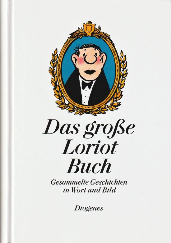 Das große Loriot Buch: Gesammelte Geschichten in Wort und Bild: Gesammelte Geschichten in Wort und Bild. Sämtliche Geschichten und Zeichnungen aus ... Ratgeber' und 'Loriots Heile Welt' (Kunst